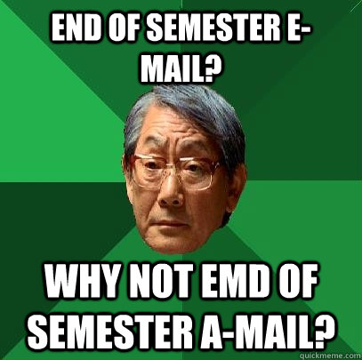 End of semester e-mail? Why not emd of semester A-Mail?  High Expectations Asian Father
