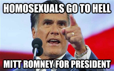 Homosexuals go to hell Mitt Romney for president   Biggie Romney