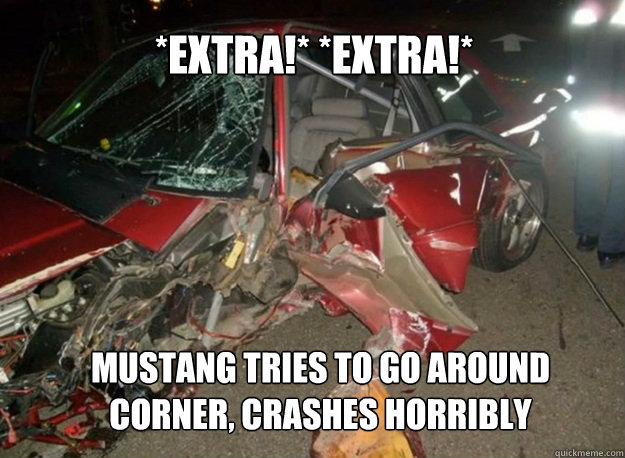 *Extra!* *extra!* Mustang tries to go around corner, crashes horribly - *Extra!* *extra!* Mustang tries to go around corner, crashes horribly  ford mustang crash