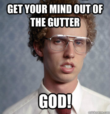 Get your mind out of the gutter GOD! - Get your mind out of the gutter GOD!  Fix It - Napoleon