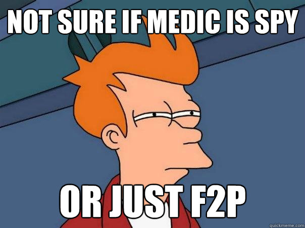 not sure if medic is spy or just f2p  Futurama Fry