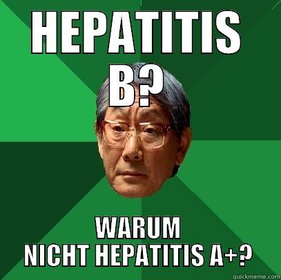 HEPATITIS B? WARUM NICHT HEPATITIS A+? High Expectations Asian Father