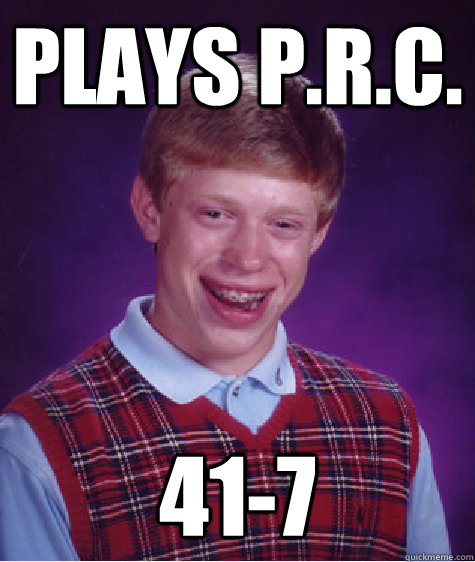 Plays p.r.c. 41-7  Bad Luck Brian