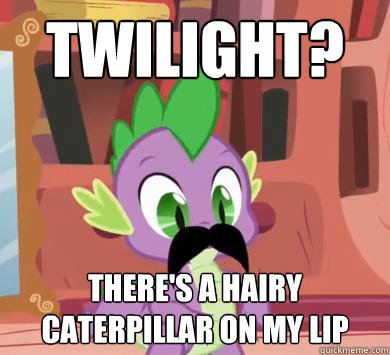 Twilight? there's a hairy caterpillar on my lip  My little pony