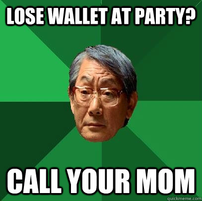 Lose wallet at party? call your mom - Lose wallet at party? call your mom  High Expectations Asian Father