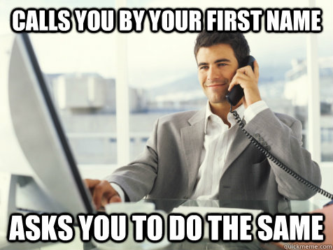 calls you by your first name asks you to do the same  Good Guy Potential Employer