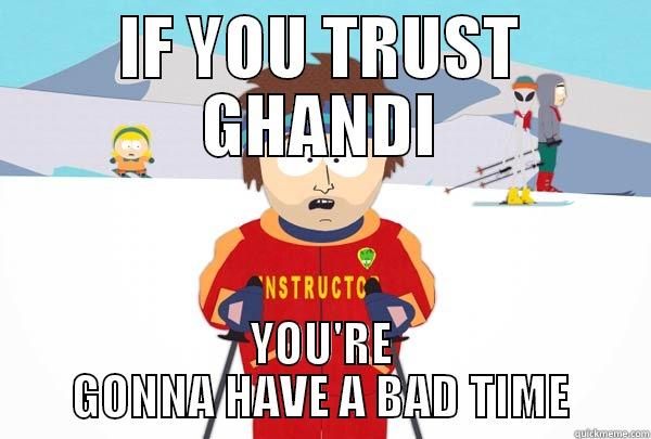 IF YOU TRUST GHANDI YOU'RE GONNA HAVE A BAD TIME Super Cool Ski Instructor