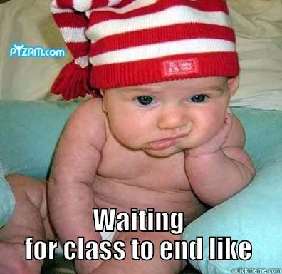  WAITING FOR CLASS TO END LIKE Misc
