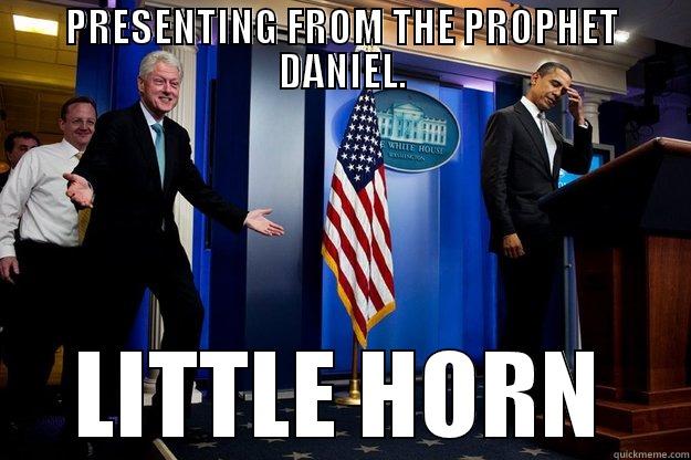 PRESENTING FROM THE PROPHET DANIEL. LITTLE HORN Inappropriate Timing Bill Clinton