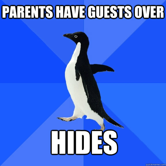 Parents have guests over Hides  Socially Awkward Penguin