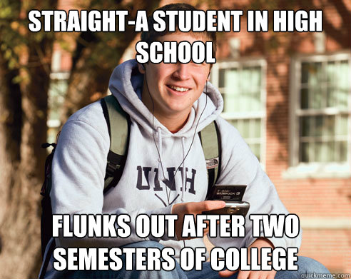 Straight-A Student in High School Flunks out after two semesters of college  College Freshman