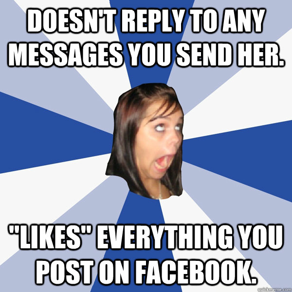 Doesn't reply to any messages you send her.  