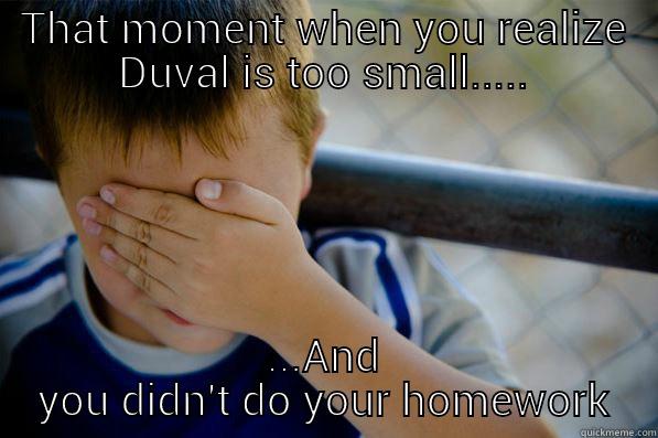THAT MOMENT WHEN YOU REALIZE DUVAL IS TOO SMALL..... ...AND YOU DIDN'T DO YOUR HOMEWORK Confession kid