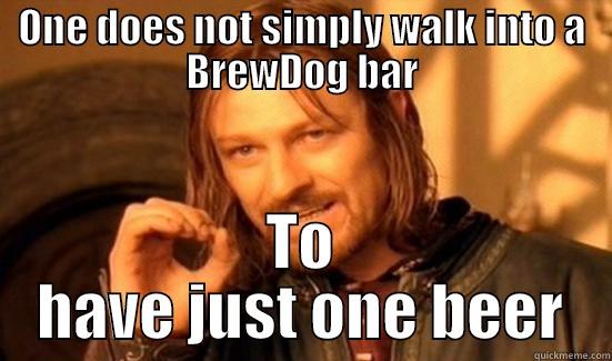 ONE DOES NOT SIMPLY WALK INTO A BREWDOG BAR TO HAVE JUST ONE BEER Boromir