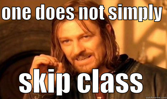 no class skipping for you - ONE DOES NOT SIMPLY  SKIP CLASS Boromir