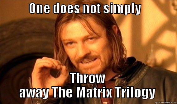 Who threw away the magic wafers! -            ONE DOES NOT SIMPLY               THROW AWAY THE MATRIX TRILOGY One Does Not Simply