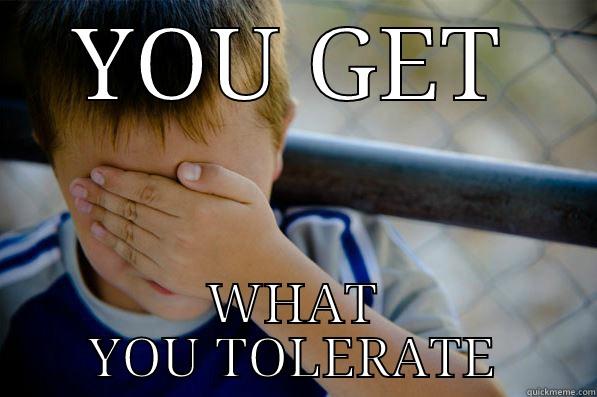 YOU GET WHAT YOU TOLERATE Confession kid