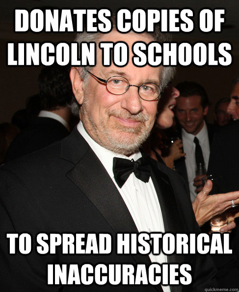 Donates copies of lincoln to schools to spread historical inaccuracies  Good Guy Spielberg