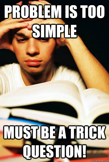 Problem is too simple Must be a trick question! - Problem is too simple Must be a trick question!  Engineering Student