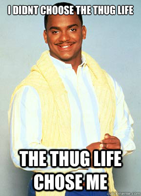 I didnt Choose the thug life the thug life chose me  - I didnt Choose the thug life the thug life chose me   Carlton The Thug