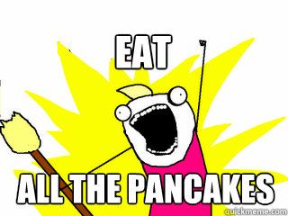 all the pancakes eat  All The Thigns