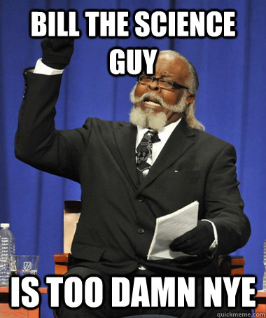 Bill the Science guy is too damn nye  The Rent Is Too Damn High