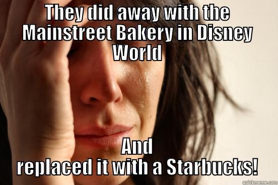 THEY DID AWAY WITH THE MAINSTREET BAKERY IN DISNEY WORLD AND REPLACED IT WITH A STARBUCKS! First World Problems