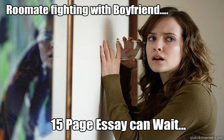 Roomate fighting with Boyfriend.... 15 Page Essay can Wait...  Roomate Eavesdropping