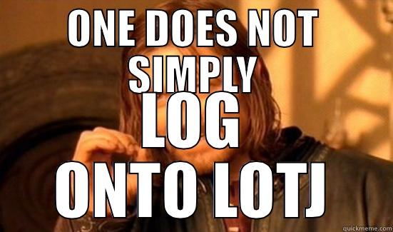 ONE DOES NOT SIMPLY LOG ONTO LOTJ Boromir