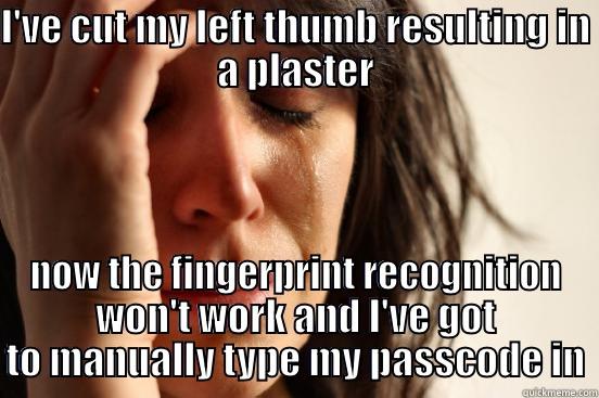 I'VE CUT MY LEFT THUMB RESULTING IN A PLASTER NOW THE FINGERPRINT RECOGNITION WON'T WORK AND I'VE GOT TO MANUALLY TYPE MY PASSCODE IN First World Problems