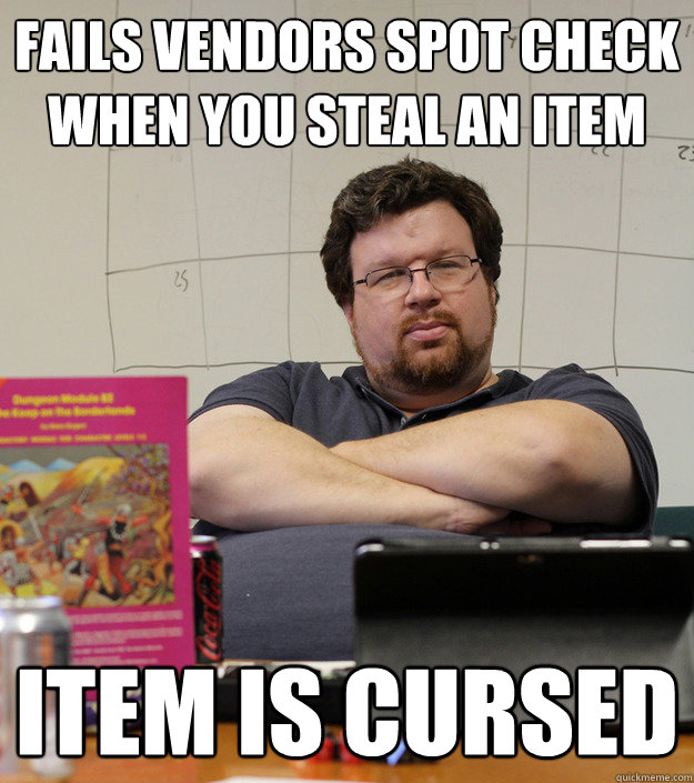 Fails vendors spot check when you steal an item item is cursed  Scumbag Dungeon Master