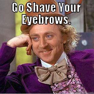 You Need Help  - GO SHAVE YOUR EYEBROWS.  Creepy Wonka