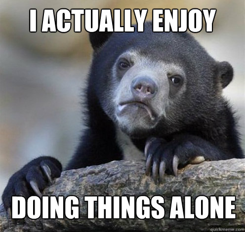 I ACTUALLY ENJOY DOING THINGS ALONE - I ACTUALLY ENJOY DOING THINGS ALONE  Confession Bear Eating