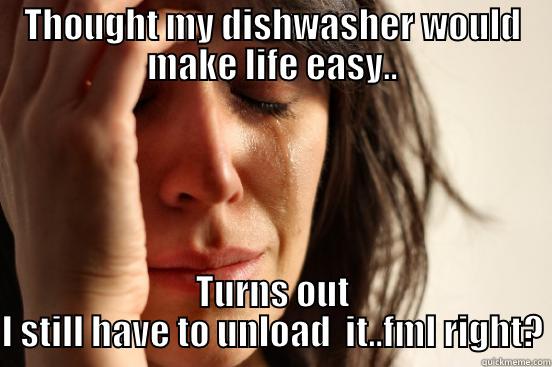 THOUGHT MY DISHWASHER WOULD MAKE LIFE EASY.. TURNS OUT I STILL HAVE TO UNLOAD  IT..FML RIGHT? First World Problems