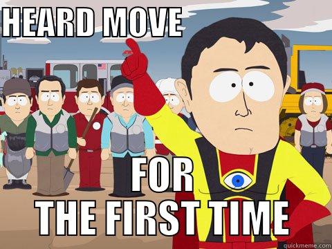 HEARD MOVE                        FOR THE FIRST TIME Captain Hindsight