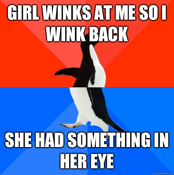 Girl winks at me so I wink back She had something in her eye  Socially Awesome Awkward Penguin