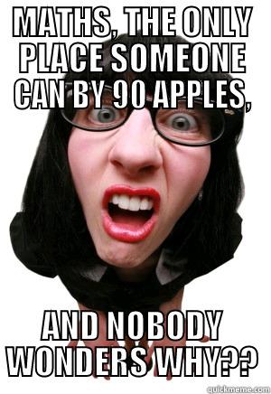MATHS, THE ONLY PLACE SOMEONE CAN BY 90 APPLES, AND NOBODY WONDERS WHY?? Confession kid