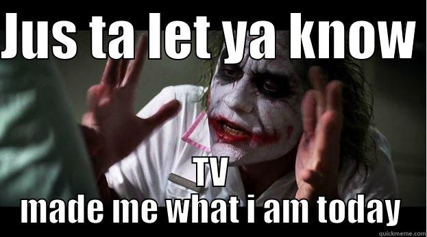 JUS TA LET YA KNOW  TV MADE ME WHAT I AM TODAY Joker Mind Loss