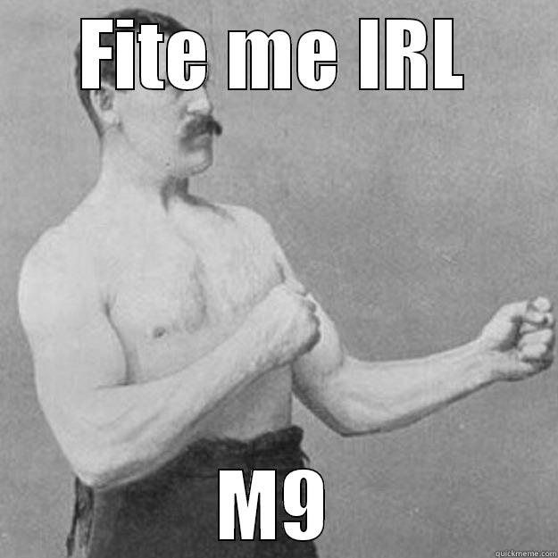 Fight me - FITE ME IRL M9 overly manly man