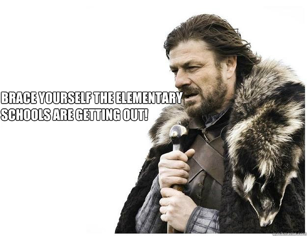 Brace yourself the elementary schools are getting out!  Imminent Ned