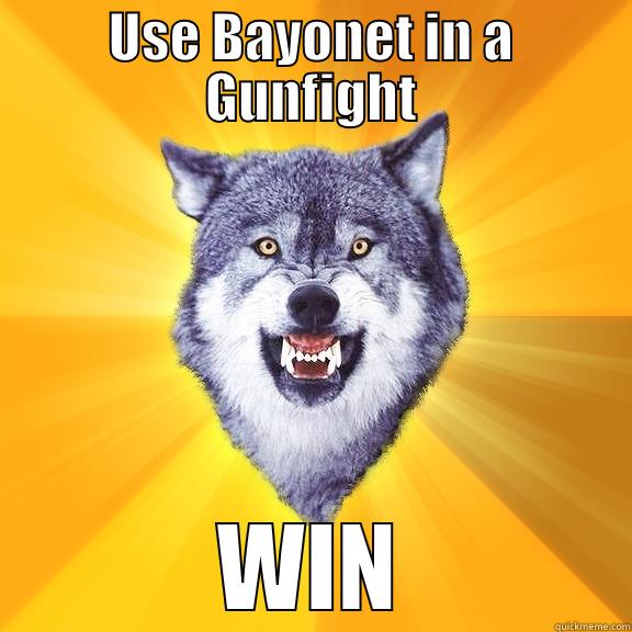 USE BAYONET IN A GUNFIGHT WIN Courage Wolf