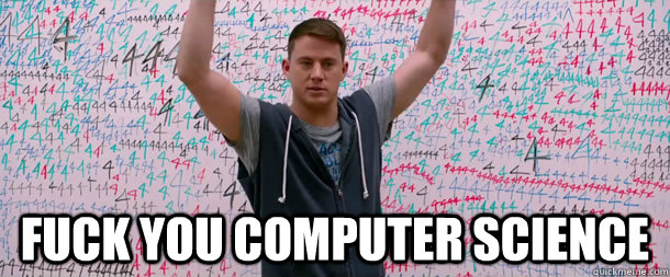  Fuck you COMPUTER science  fuck you science