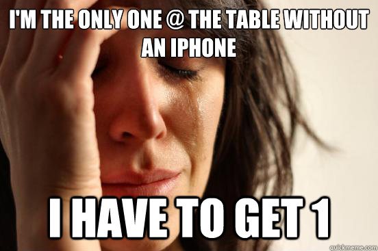 I'm the only one @ the table without an iPhone i have to get 1  First World Problems