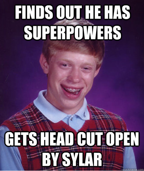 FINDS OUT HE HAS SUPERPOWERS GETS Head cut open by sylar  Bad Luck Brian