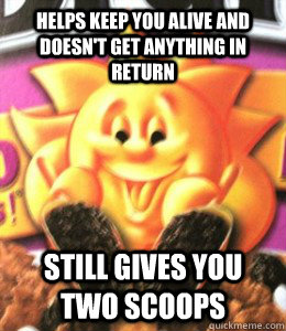 helps keep you alive and doesn't get anything in return still gives you two scoops  Good Guy Sun