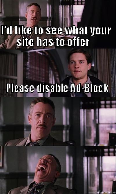 Ain't that the truth -                                                                                                              I'D LIKE TO SEE WHAT YOUR          SITE HAS TO OFFER                                                                                                JJ Jameson