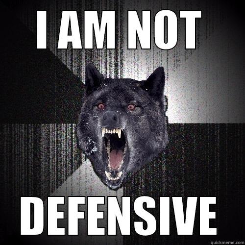 not defensive - I AM NOT DEFENSIVE Insanity Wolf