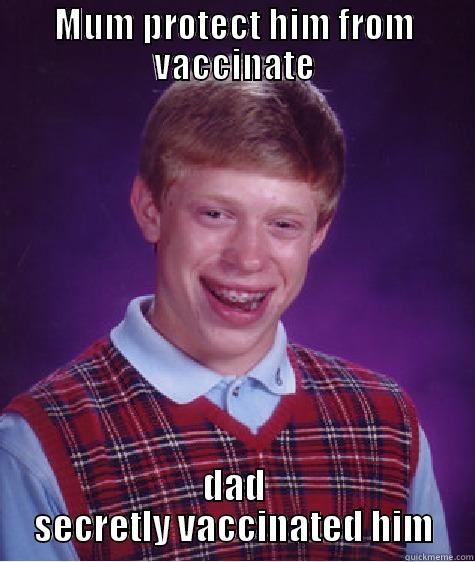 MUM PROTECT HIM FROM VACCINATE DAD SECRETLY VACCINATED HIM Bad Luck Brian