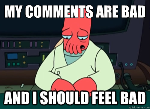 My comments are bad and i should feel bad - My comments are bad and i should feel bad  sad zoidberg