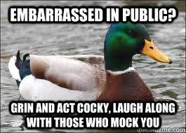 Embarrassed in public? Grin and act cocky, laugh along with those who mock you  Good Advice Duck
